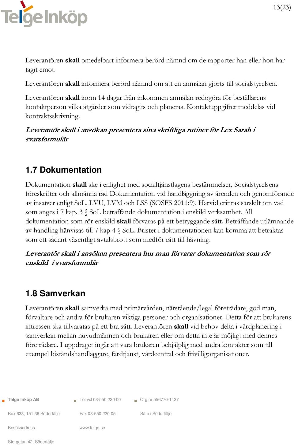 Leverantör skall i ansökan presentera sina skriftliga rutiner för Lex Sarah i svarsformulär 1.