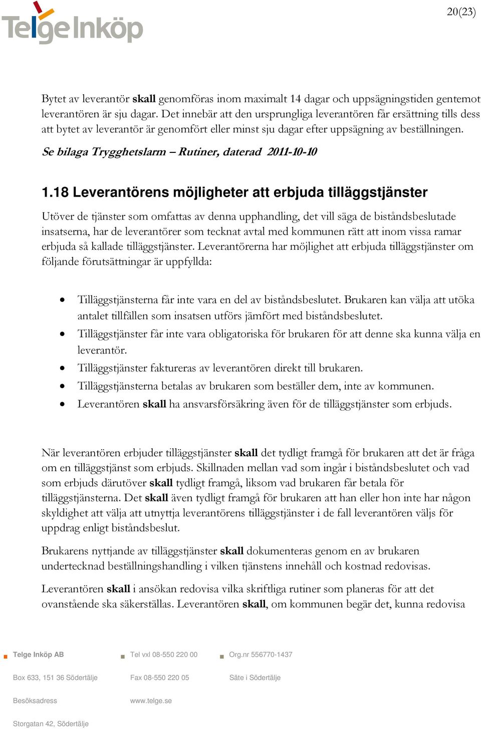 Se bilaga Trygghetslarm Rutiner, daterad 2011-10-10 1.