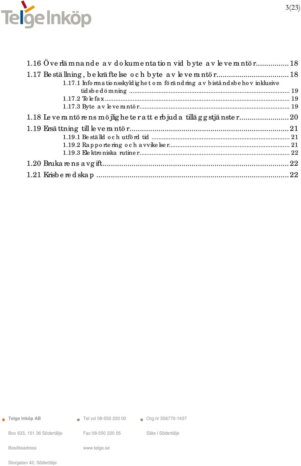 1 Informationsskyldighet om förändring av biståndsbehov inklusive tidsbedömning... 19 1.17.2 Telefax... 19 1.17.3 Byte av leverantör.