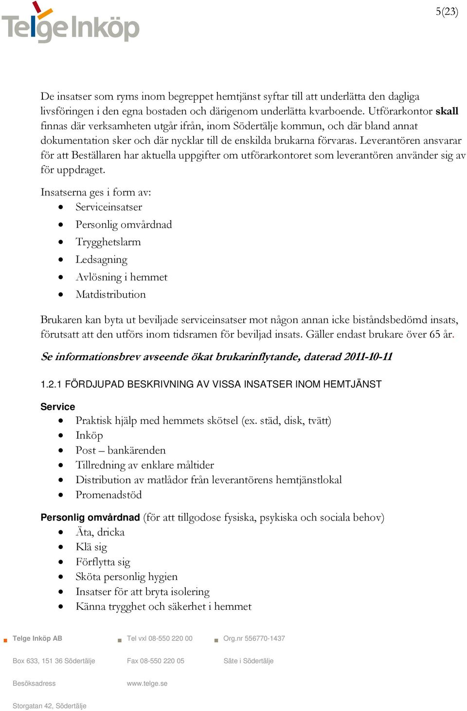 Leverantören ansvarar för att Beställaren har aktuella uppgifter om utförarkontoret som leverantören använder sig av för uppdraget.