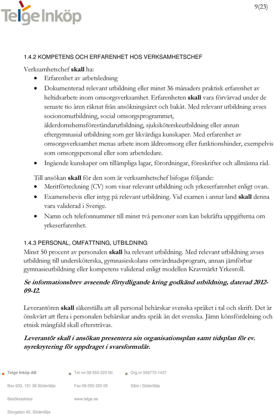 omsorgsverksamhet. Erfarenheten skall vara förvärvad under de senaste tio åren räknat från ansökningsåret och bakåt.