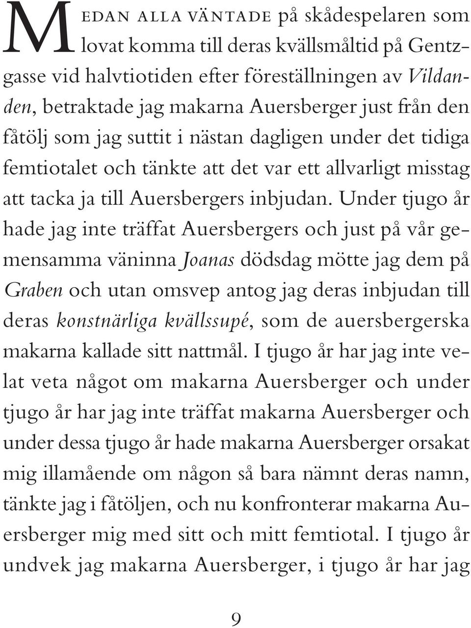 Under tjugo år hade jag inte träffat Auersbergers och just på vår gemensamma väninna Joanas döds dag mötte jag dem på Graben och utan omsvep antog jag deras inbjudan till deras konst närliga