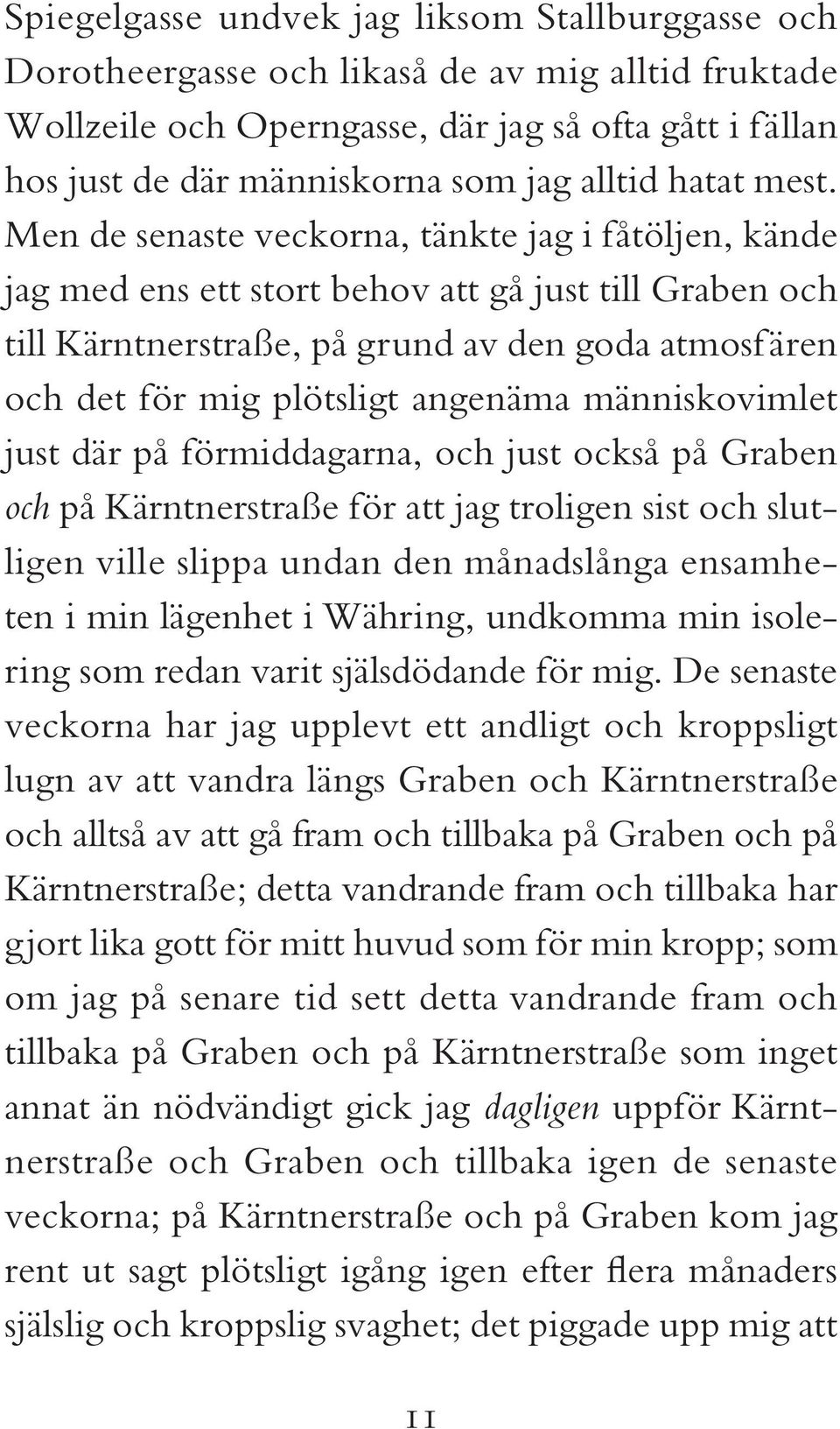 Men de senaste veckorna, tänkte jag i få töljen, kände jag med ens ett stort behov att gå just till Graben och till Kärnt nerstraße, på grund av den goda atmosfären och det för mig plötsligt ange