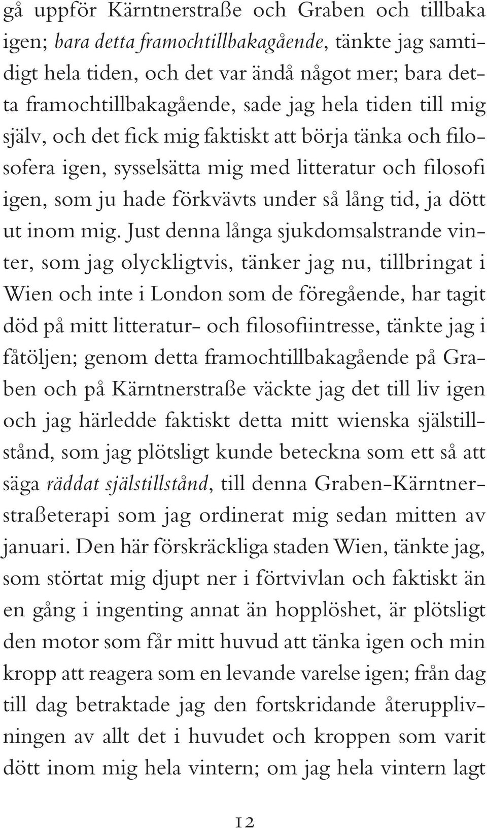 Just denna långa sjukdomsalstrande vinter, som jag olyckligtvis, tänker jag nu, tillbringat i Wien och inte i London som de föregående, har tagit död på mitt litteratur- och filosofiintresse, tänkte