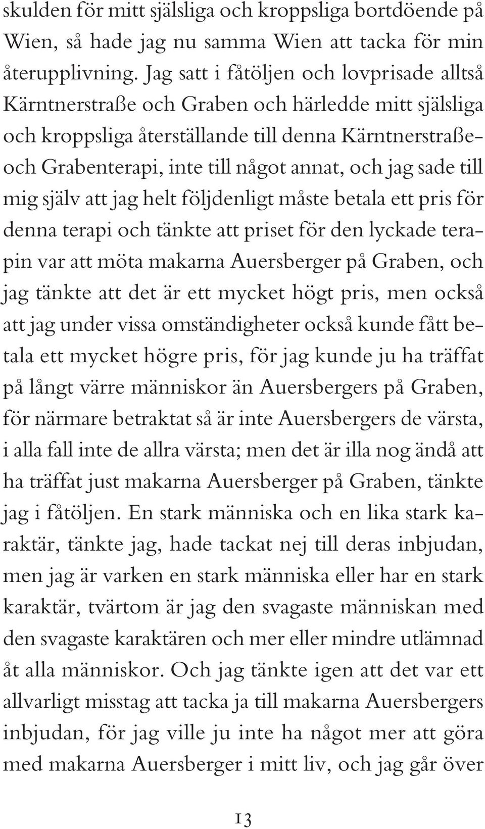 sade till mig själv att jag helt följdenligt måste betala ett pris för denna terapi och tänkte att priset för den lyckade terapin var att möta makarna Auersberger på Graben, och jag tänkte att det är