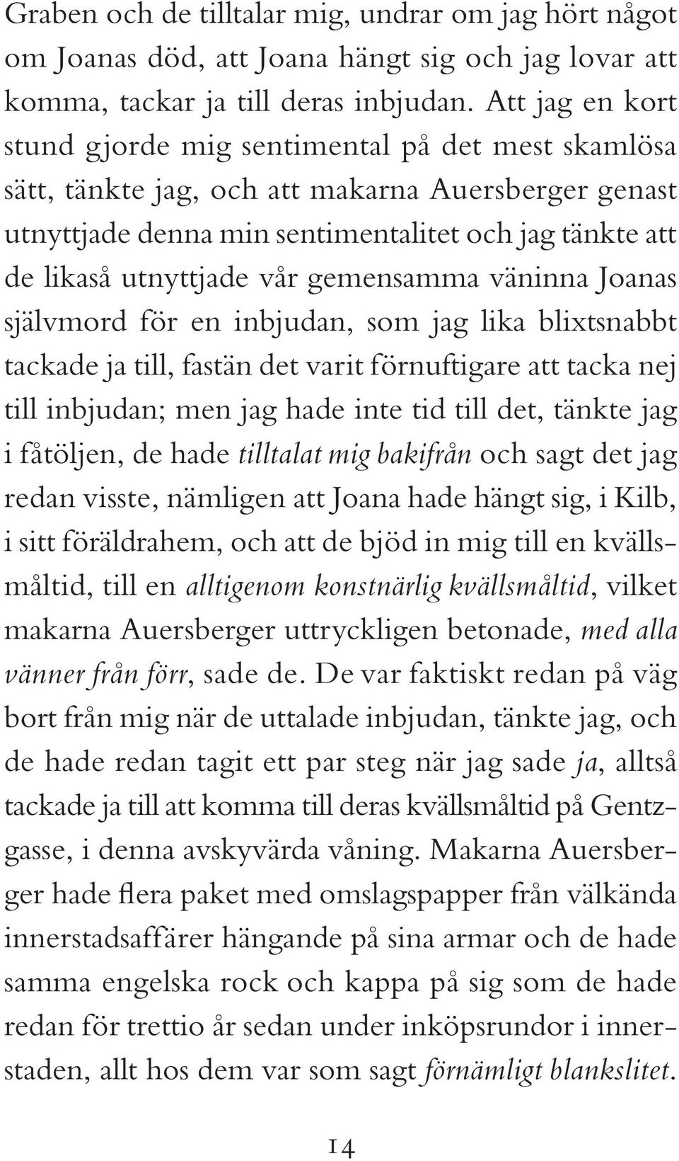 vår ge mensamma väninna Joanas självmord för en inbjudan, som jag lika blixtsnabbt tackade ja till, fastän det varit förnuftigare att tacka nej till inbjudan; men jag hade inte tid till det, tänkte