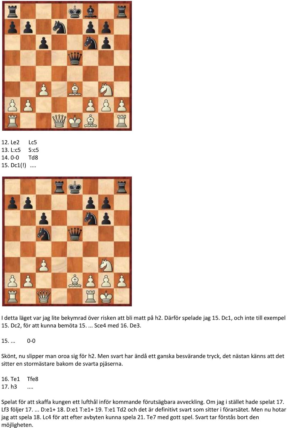 Men svart har ändå ett ganska besvärande tryck, det nästan känns att det sitter en stormästare bakom de svarta pjäserna. 16. Te1 Tfe8 17. h3.