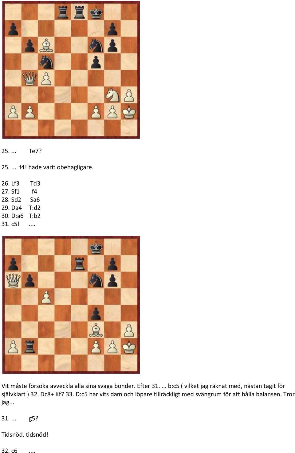 ... b:c5 ( vilket jag räknat med, nästan tagit för självklart ) 32. Dc8+ Kf7 33.