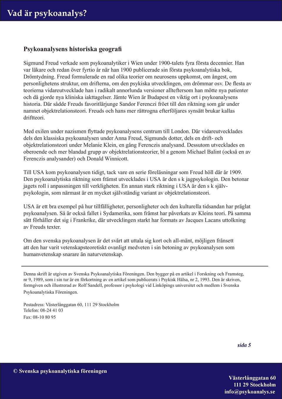 Freud formulerade en rad olika teorier om neurosens uppkomst, om ångest, om personlighetens struktur, om drifterna, om den psykiska utvecklingen, om drömmar osv.