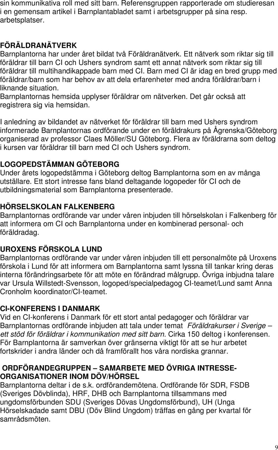 Ett nätverk som riktar sig till föräldrar till barn CI och Ushers syndrom samt ett annat nätverk som riktar sig till föräldrar till multihandikappade barn med CI.