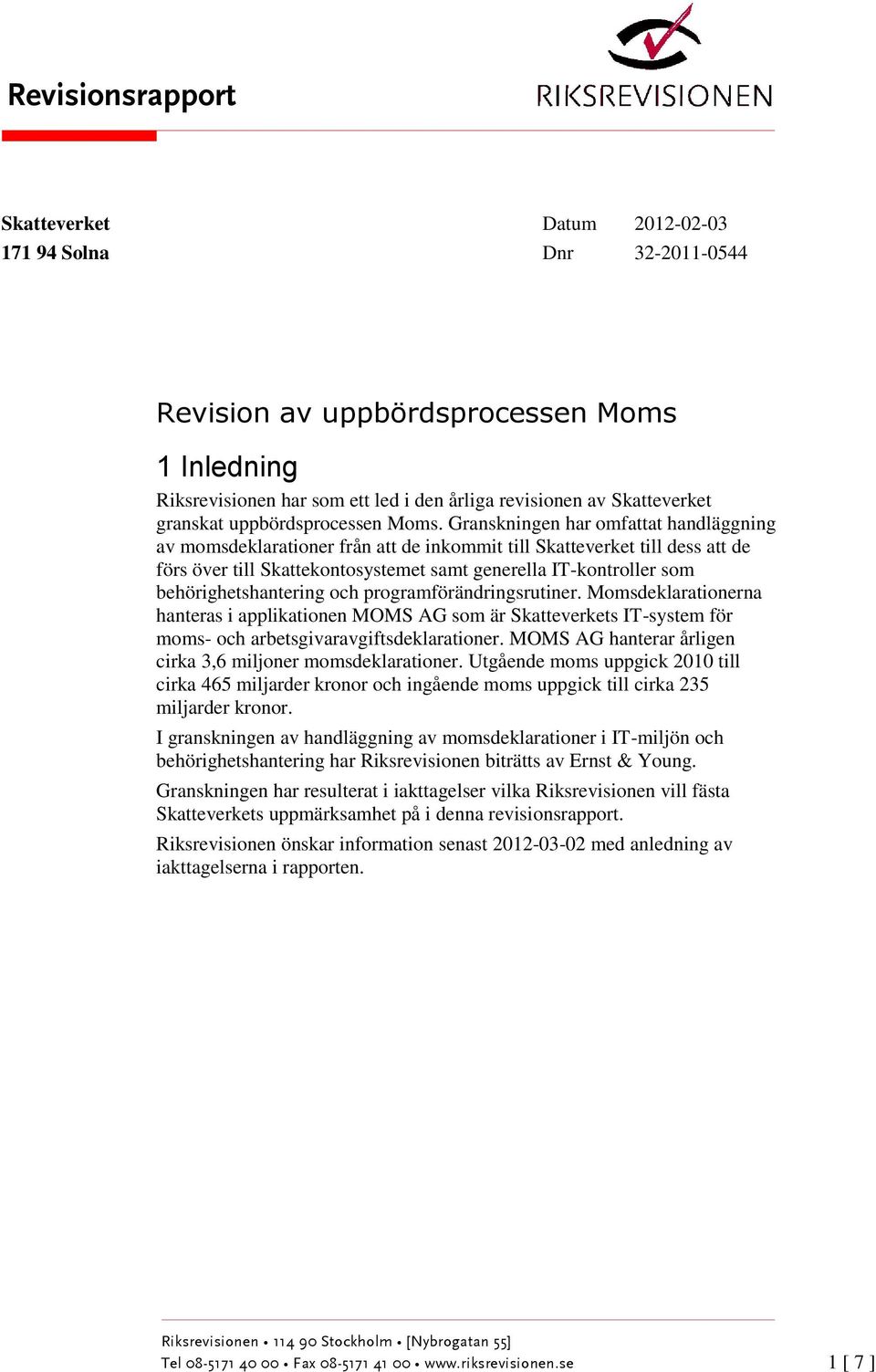 Granskningen har omfattat handläggning av momsdeklarationer från att de inkommit till Skatteverket till dess att de förs över till Skattekontosystemet samt generella IT-kontroller som