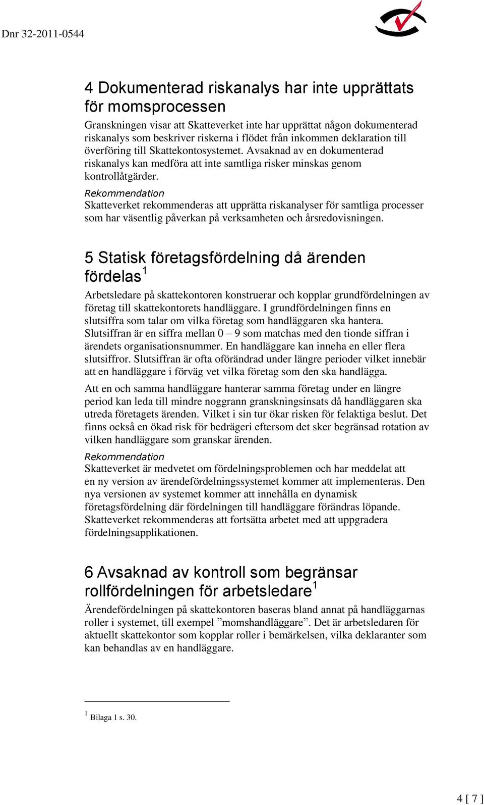 Skatteverket rekommenderas att upprätta riskanalyser för samtliga processer som har väsentlig påverkan på verksamheten och årsredovisningen.