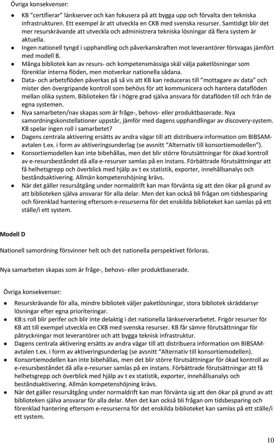 Ingen nationell tyngd i upphandling och påverkanskraften mot leverantörer försvagas jämfört med modell B.