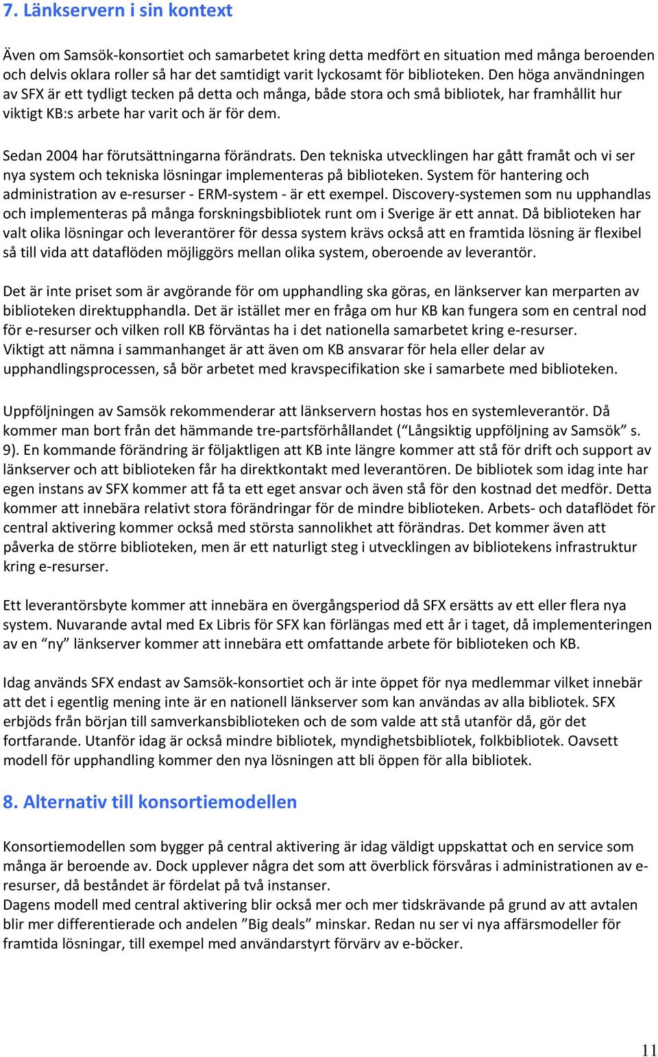 Sedan 2004 har förutsättningarna förändrats. Den tekniska utvecklingen har gått framåt och vi ser nya system och tekniska lösningar implementeras på biblioteken.