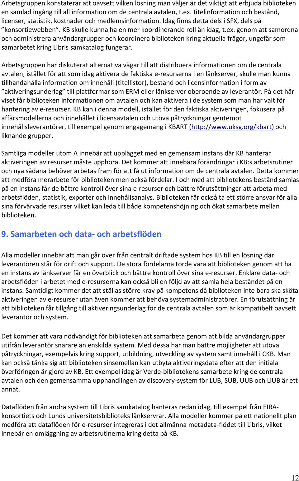 genom att samordna och administrera användargrupper och koordinera biblioteken kring aktuella frågor, ungefär som samarbetet kring Libris samkatalog fungerar.