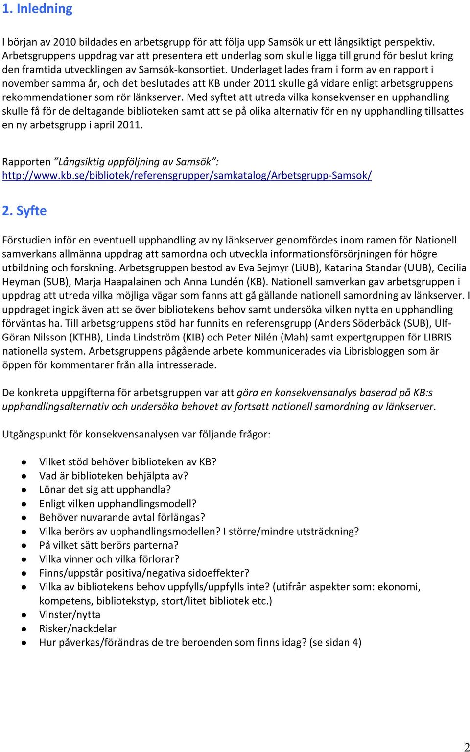 Underlaget lades fram i form av en rapport i november samma år, och det beslutades att KB under 2011 skulle gå vidare enligt arbetsgruppens rekommendationer som rör länkserver.