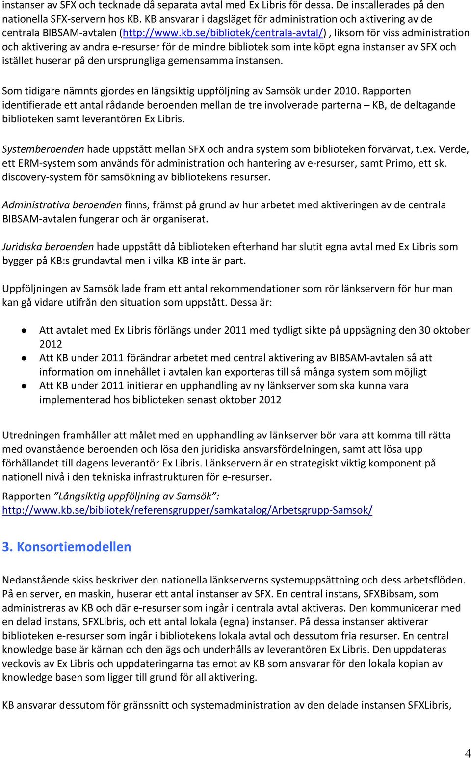 se/bibliotek/centrala avtal/), liksom för viss administration och aktivering av andra e resurser för de mindre bibliotek som inte köpt egna instanser av SFX och istället huserar på den ursprungliga