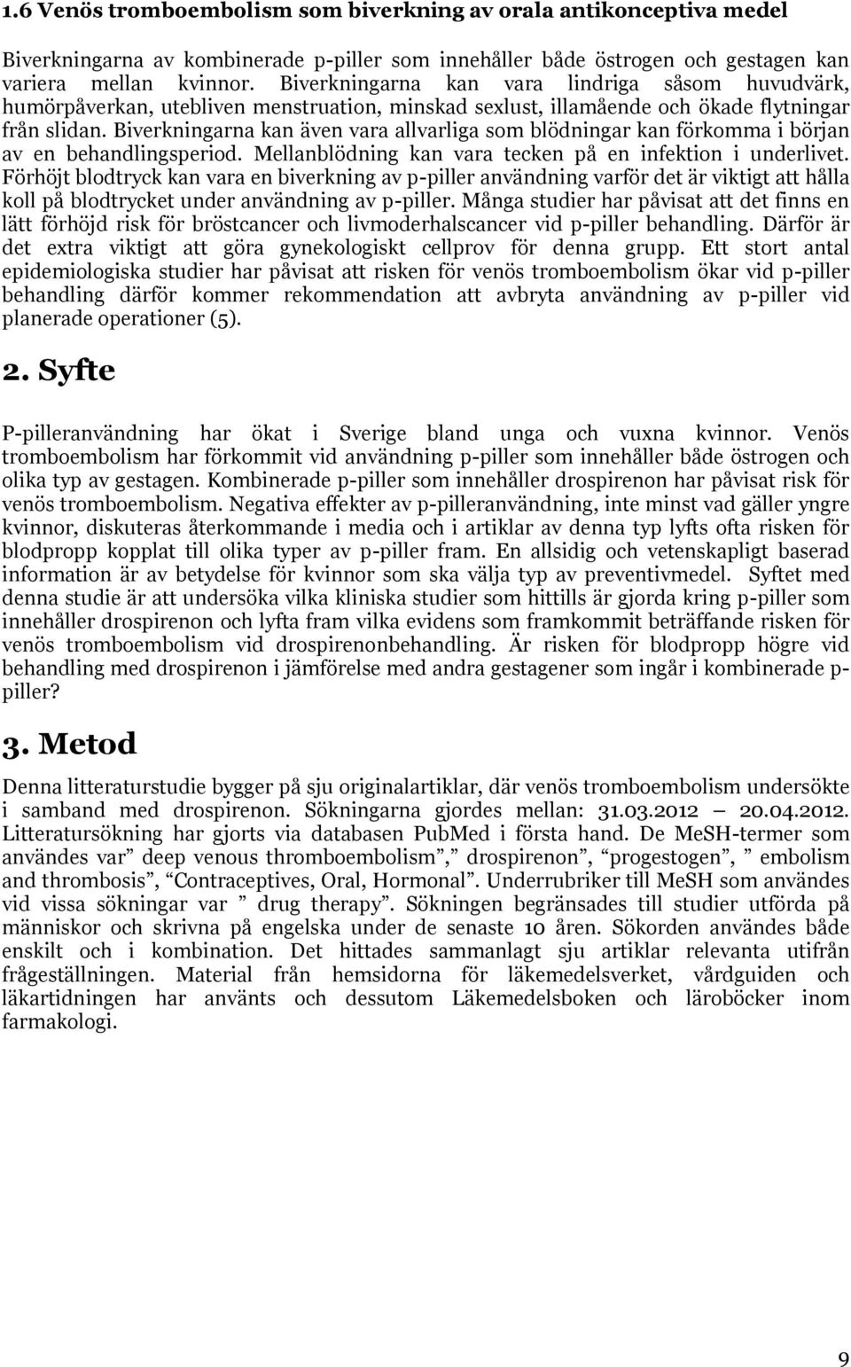 Biverkningarna kan även vara allvarliga som blödningar kan förkomma i början av en behandlingsperiod. Mellanblödning kan vara tecken på en infektion i underlivet.