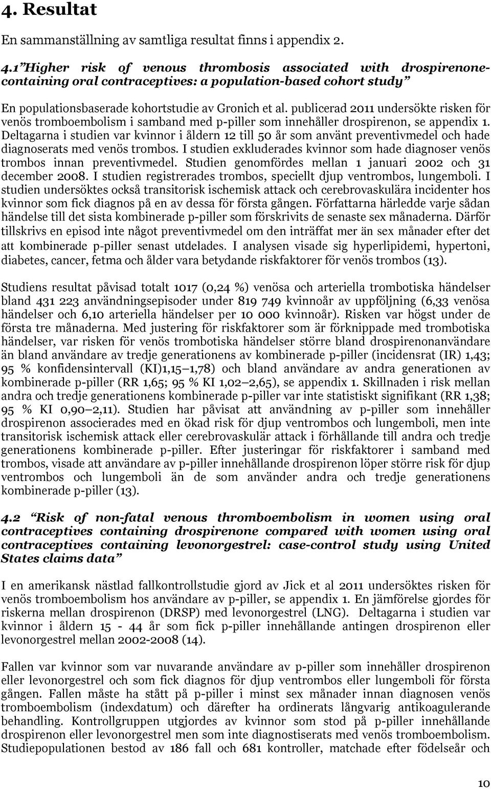 publicerad 2011 undersökte risken för venös tromboembolism i samband med p-piller som innehåller drospirenon, se appendix 1.