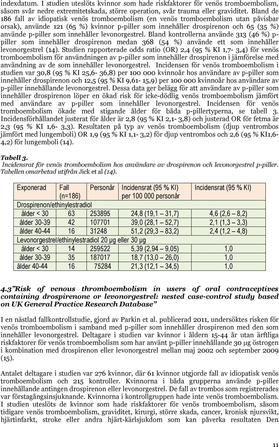 innehåller levonorgestrel. Bland kontrollerna använde 313 (46 %) p- piller som innehåller drospirenon medan 368 (54 %) använde ett som innehåller levonorgestrel (14).