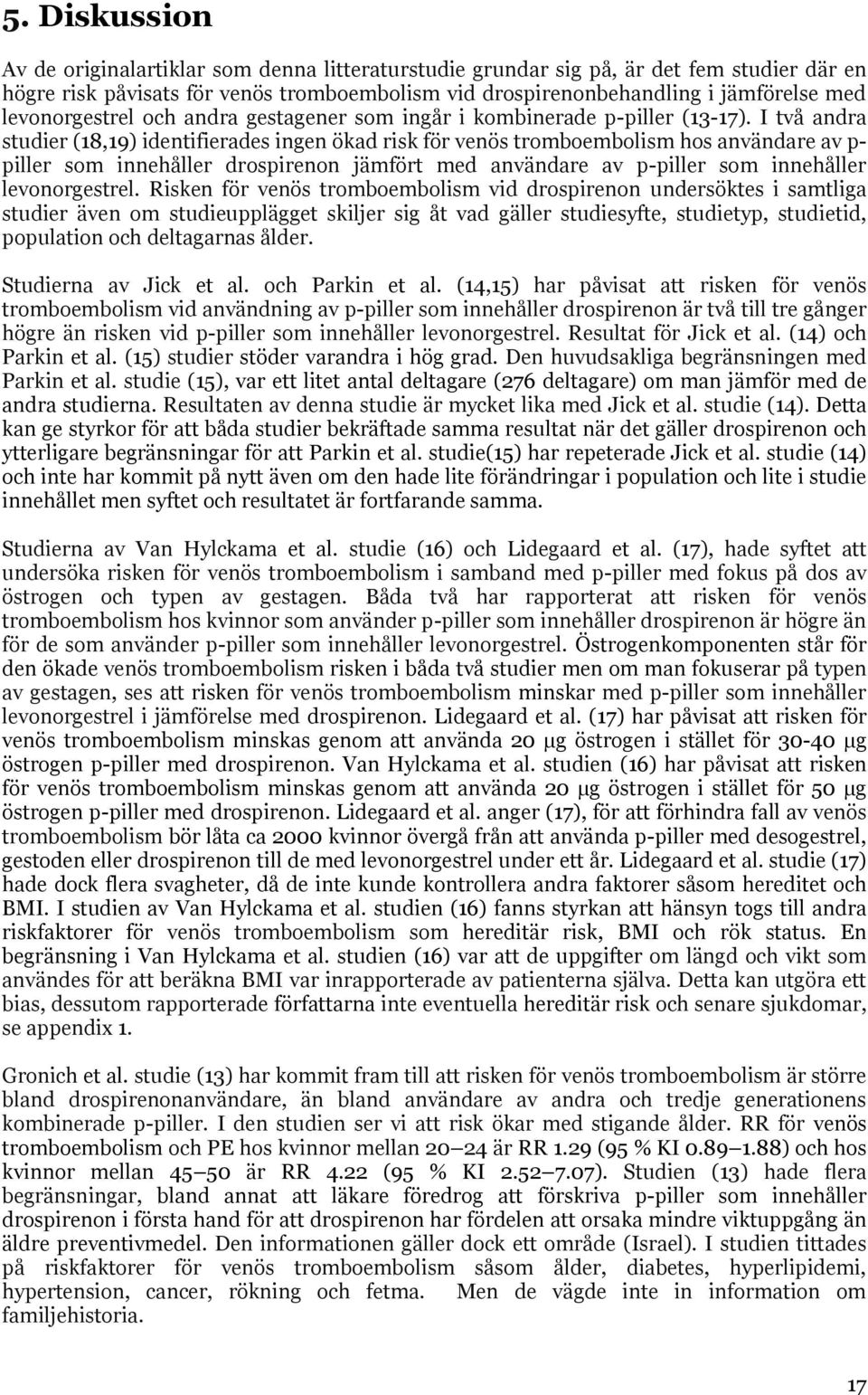 I två andra studier (18,19) identifierades ingen ökad risk för venös tromboembolism hos användare av p- piller som innehåller drospirenon jämfört med användare av p-piller som innehåller