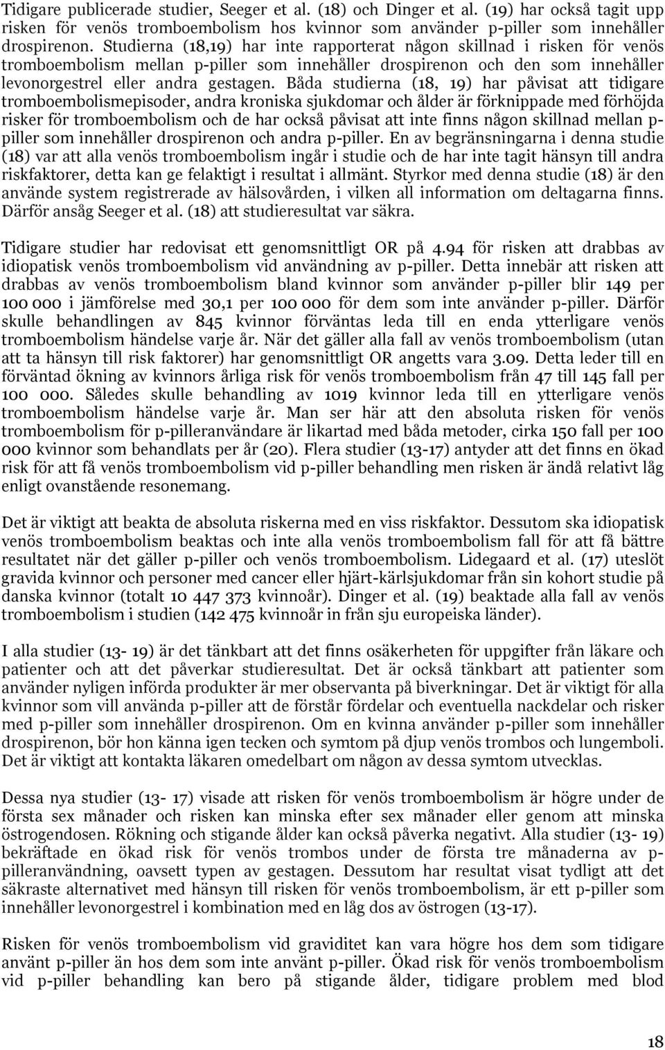 Båda studierna (18, 19) har påvisat att tidigare tromboembolismepisoder, andra kroniska sjukdomar och ålder är förknippade med förhöjda risker för tromboembolism och de har också påvisat att inte