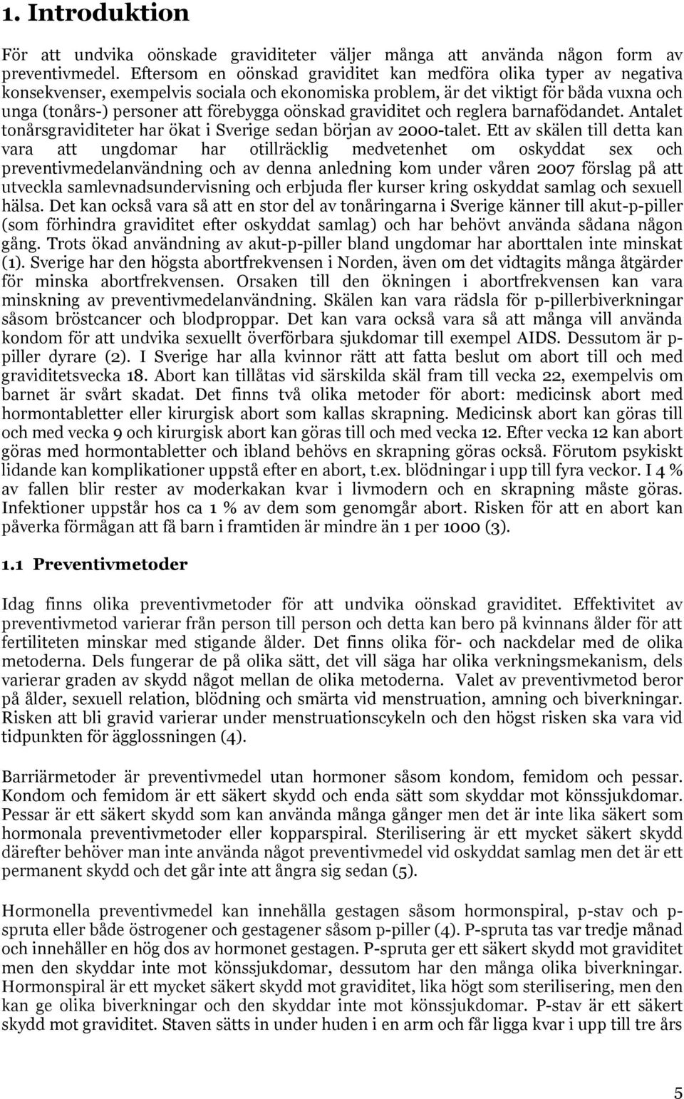 oönskad graviditet och reglera barnafödandet. Antalet tonårsgraviditeter har ökat i Sverige sedan början av 2000-talet.