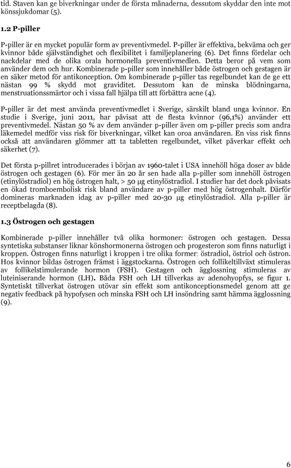 Detta beror på vem som använder dem och hur. Kombinerade p-piller som innehåller både östrogen och gestagen är en säker metod för antikonception.