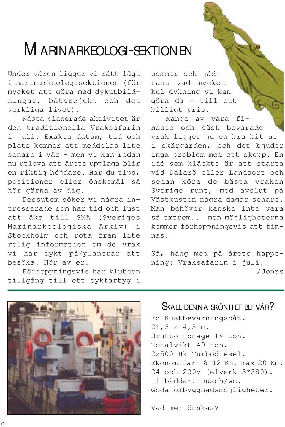 Exakta datum, tid och plats kommer att meddelas lite senare i vår - men vi kan redan nu utlova att årets upplaga blir en riktig höjdare. Har du tips, positioner eller önskemål så hör gärna av dig.