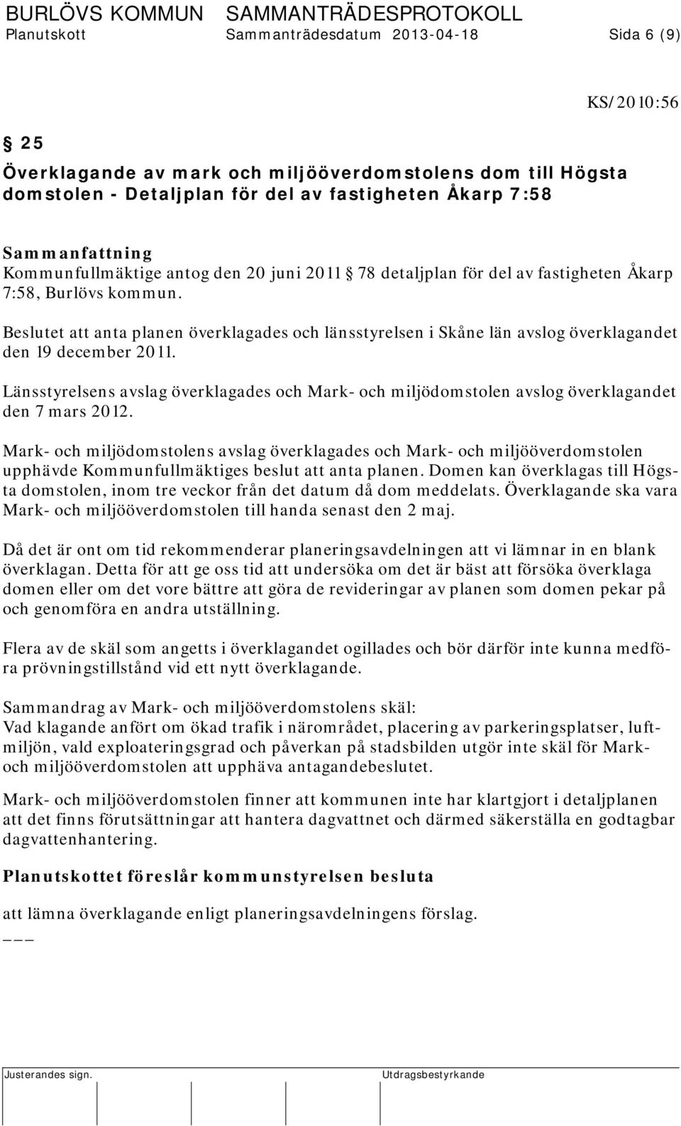 Beslutet att anta planen överklagades och länsstyrelsen i Skåne län avslog överklagandet den 19 december 2011.