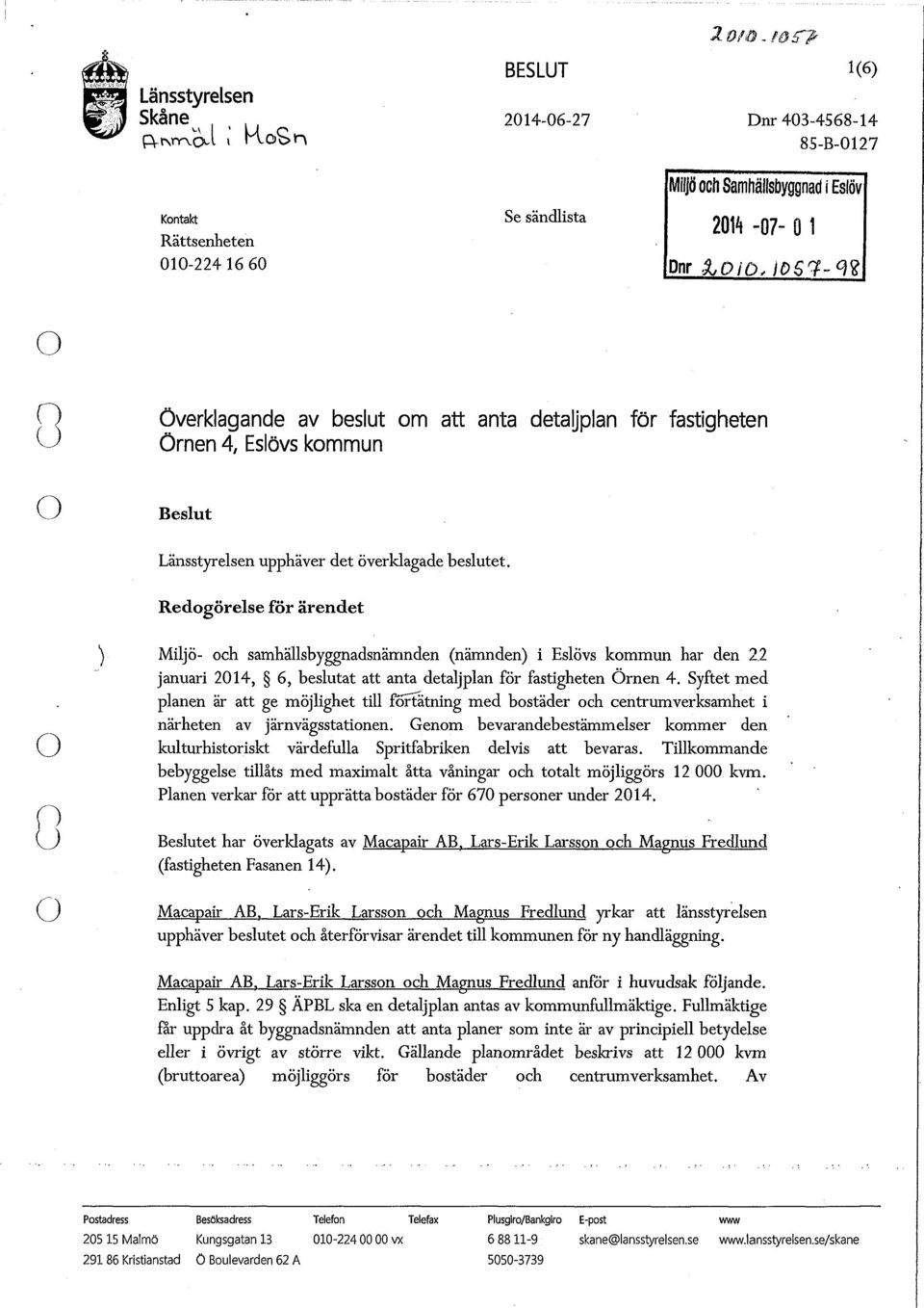 överklagade beslutet. Redogörelse för ärendet Miljö- och samhällsbyggnadsnämnden (nämnden) i Eslövs kommun har den 22 januari 214, 6, beslutat att anta detaljplan för fastigheten Örnen 4.