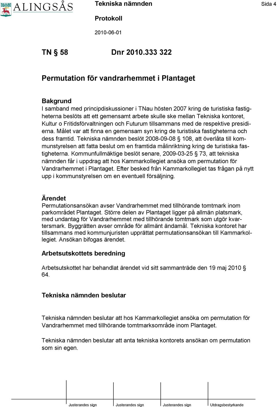Tekniska kontoret, Kultur o Fritidsförvaltningen och Futurum tillsammans med de respektive presidierna. Målet var att finna en gemensam syn kring de turistiska fastigheterna och dess framtid.