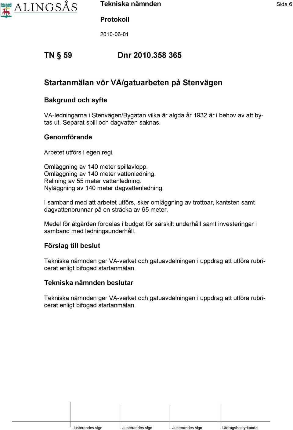 Nyläggning av 140 meter dagvattenledning. I samband med att arbetet utförs, sker omläggning av trottoar, kantsten samt dagvattenbrunnar på en sträcka av 65 meter.