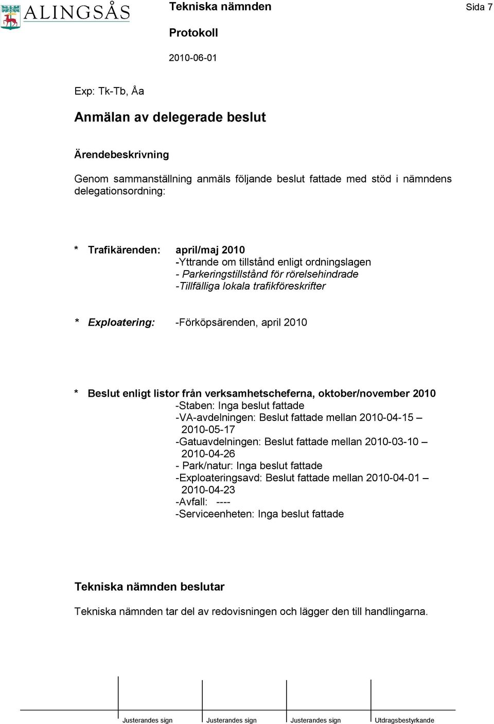 listor från verksamhetscheferna, oktober/november 2010 -Staben: Inga beslut fattade -VA-avdelningen: Beslut fattade mellan 2010-04-15 2010-05-17 -Gatuavdelningen: Beslut fattade mellan 2010-03-10
