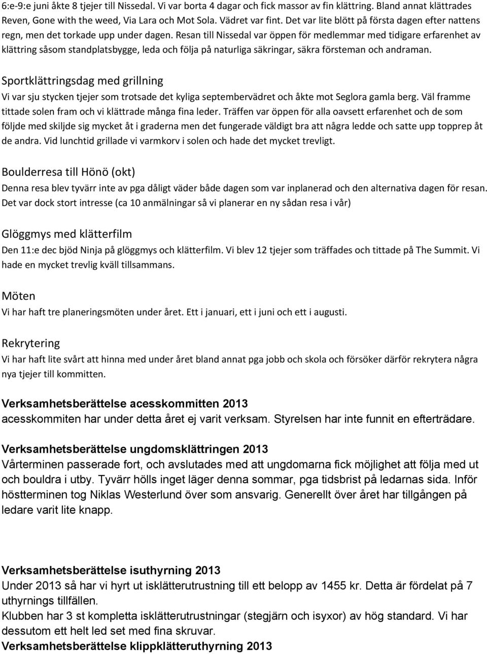 Resan till Nissedal var öppen för medlemmar med tidigare erfarenhet av klättring såsom standplatsbygge, leda och följa på naturliga säkringar, säkra försteman och andraman.