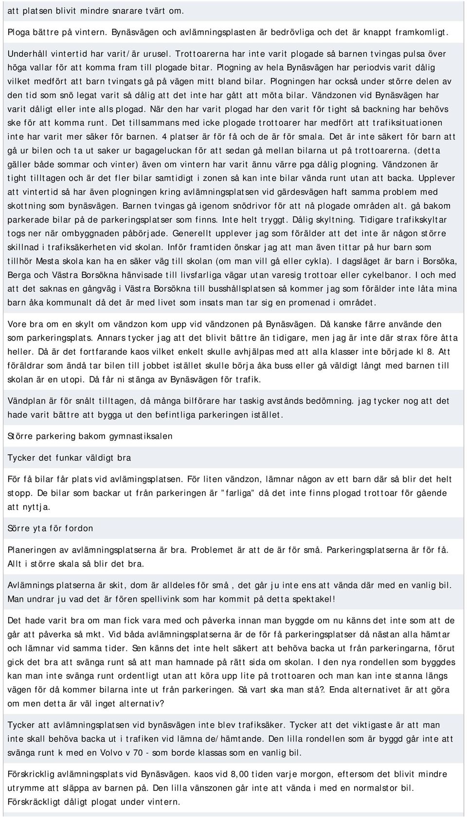 Plogning av hela Bynäsvägen har periodvis varit dålig vilket medfört att barn tvingats gå på vägen mitt bland bilar.