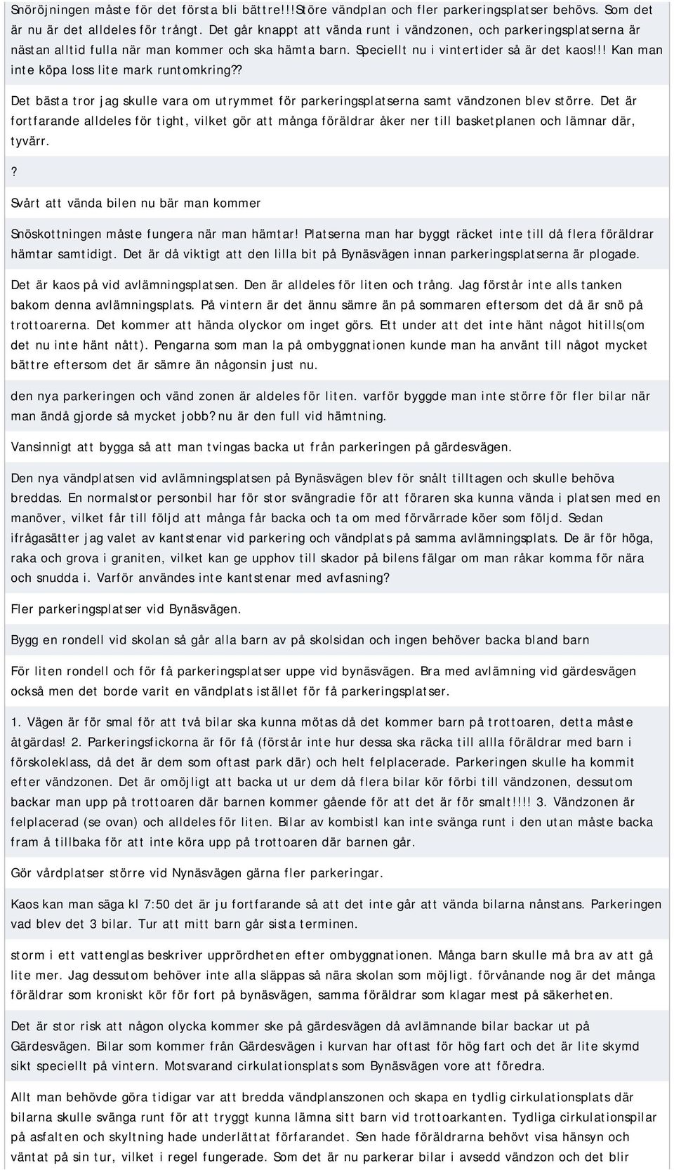 !! Kan man inte köpa loss lite mark runtomkring?? Det bästa tror jag skulle vara om utrymmet för parkeringsplatserna samt vändzonen blev större.