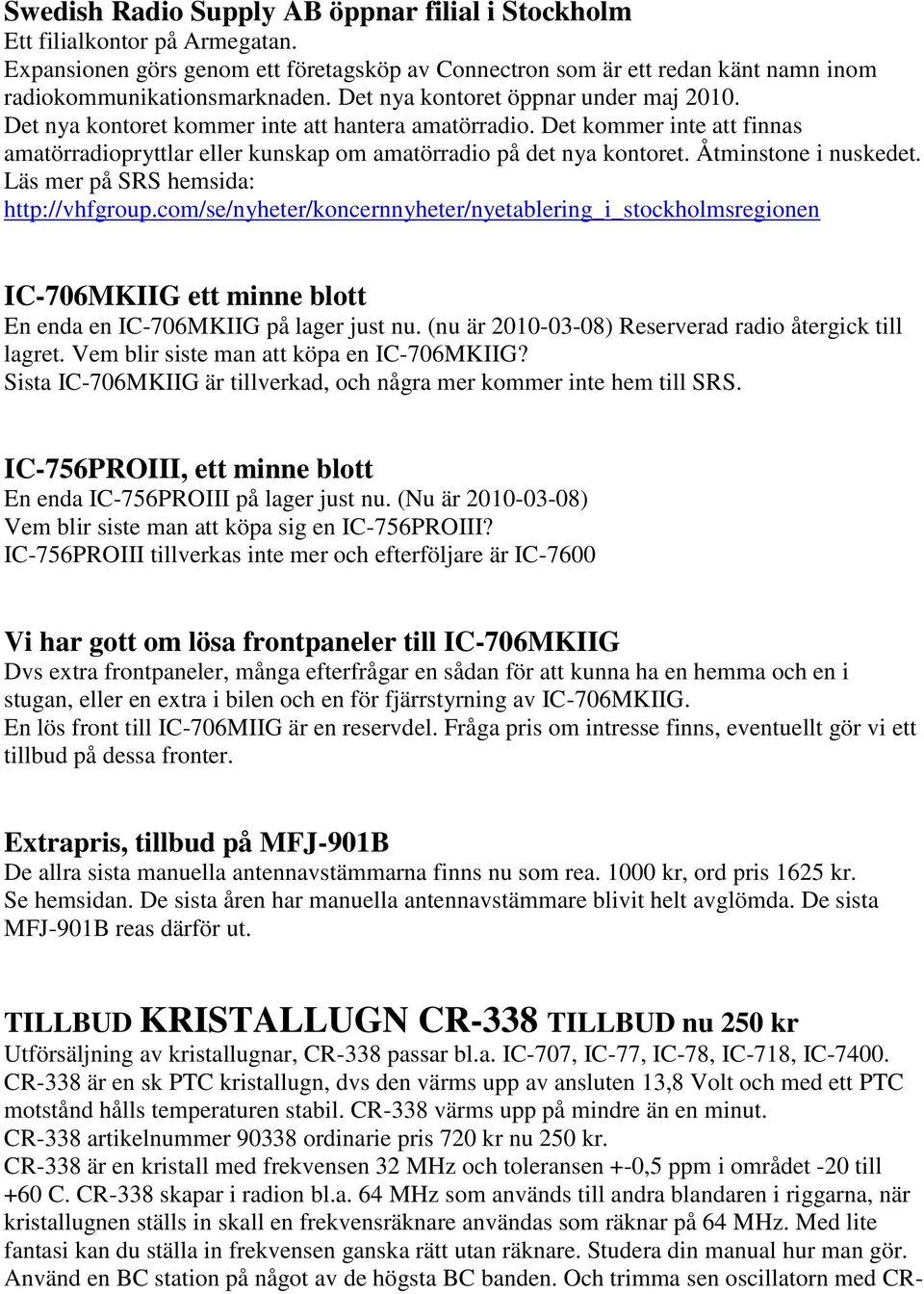 Åtminstone i nuskedet. Läs mer på SRS hemsida: http://vhfgroup.com/se/nyheter/koncernnyheter/nyetablering_i_stockholmsregionen IC-706MKIIG ett minne blott En enda en IC-706MKIIG på lager just nu.