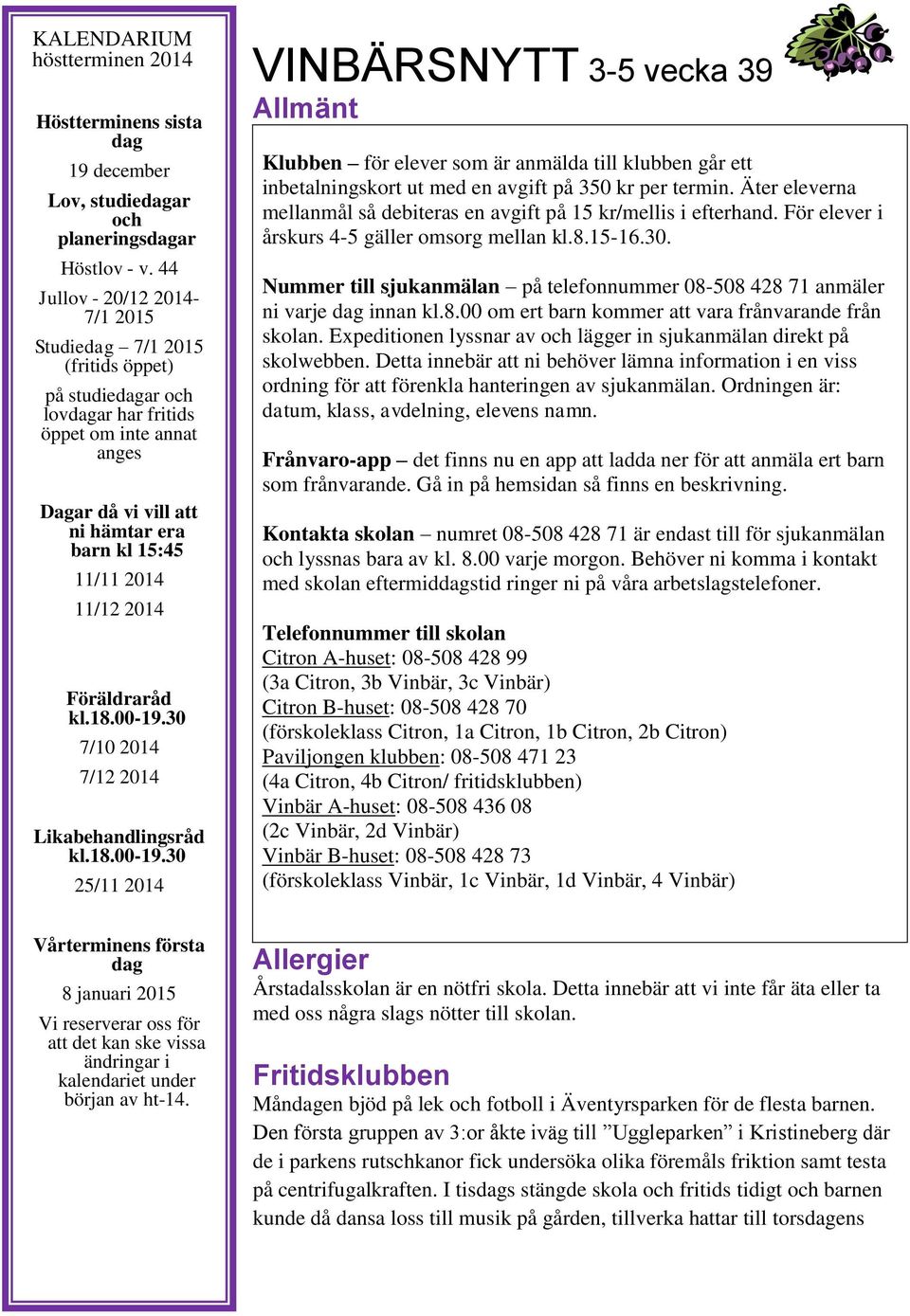 2014 Föräldraråd kl.18.00-19.30 7/10 2014 7/12 2014 Likabehandlingsråd kl.18.00-19.30 25/11 2014 VINBÄRSNYTT 3-5 vecka 39 Allmänt Klubben för elever som är anmälda till klubben går ett inbetalningskort ut med en avgift på 350 kr per termin.