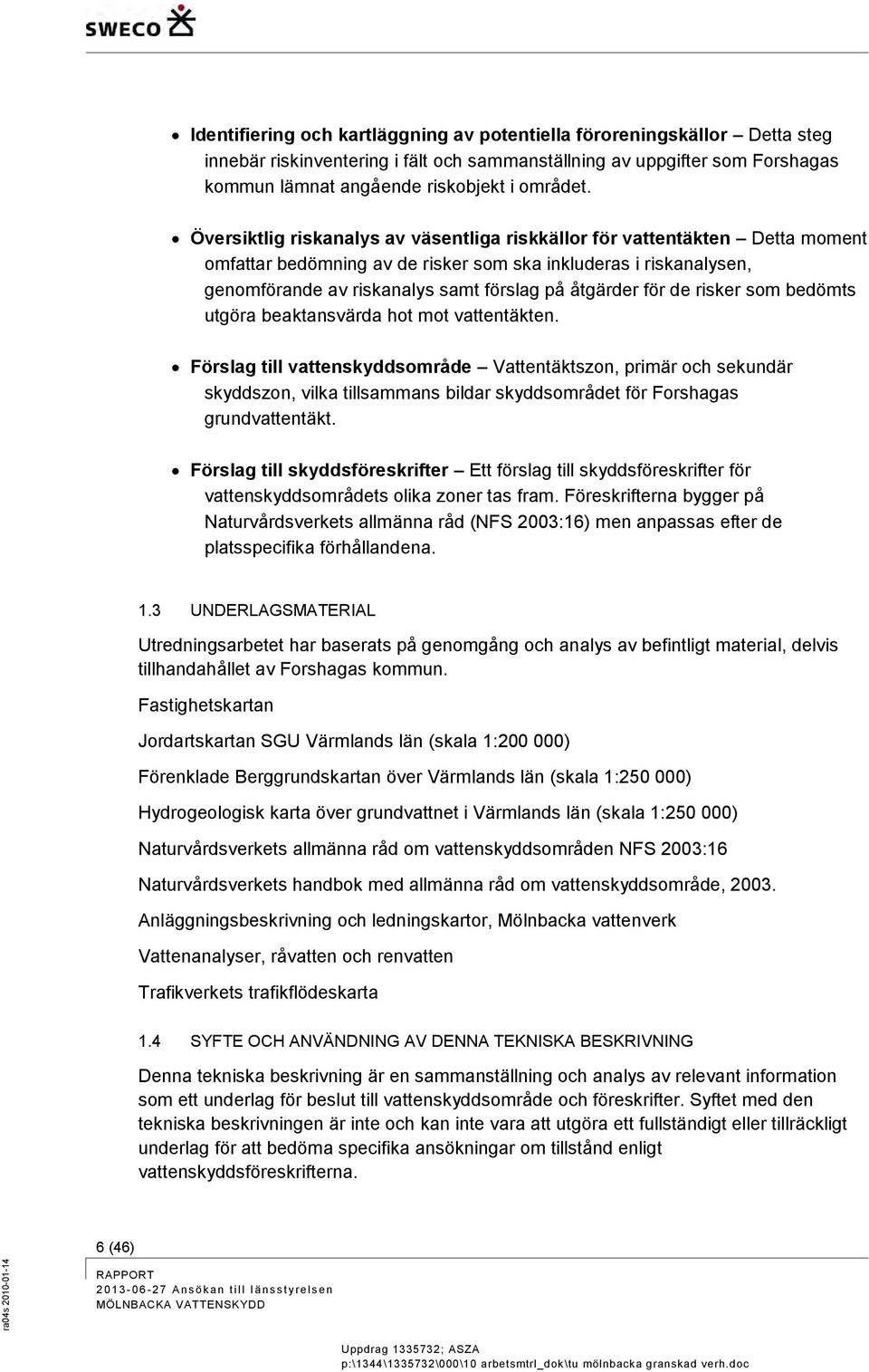 för de risker som bedömts utgöra beaktansvärda hot mot vattentäkten.