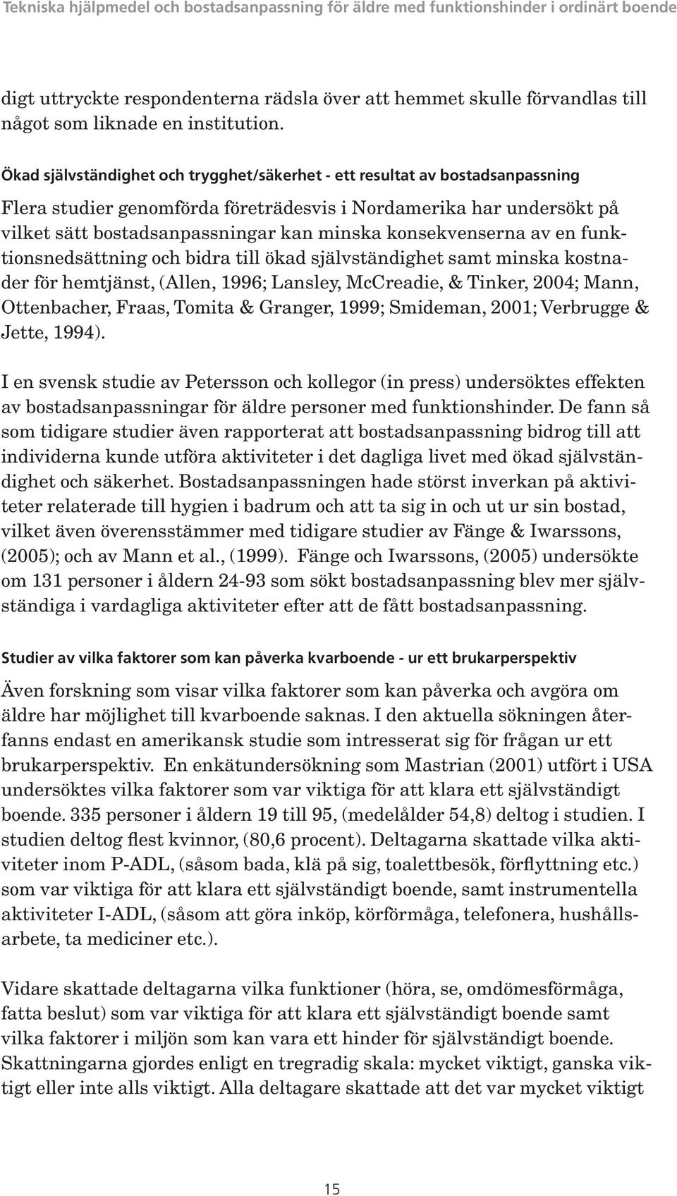 konsekvenserna av en funktionsnedsättning och bidra till ökad självständighet samt minska kostnader för hemtjänst, (Allen, 1996; Lansley, McCreadie, & Tinker, 2004; Mann, Ottenbacher, Fraas, Tomita &