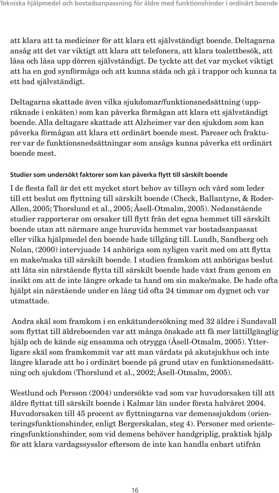 Deltagarna skattade även vilka sjukdomar/funktionsnedsättning (uppräknade i enkäten) som kan påverka förmågan att klara ett självständigt boende.