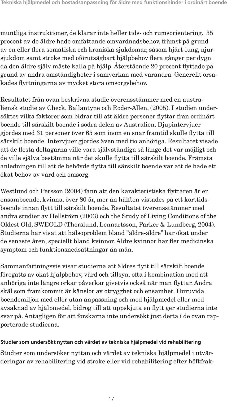 flera gånger per dygn då den äldre själv måste kalla på hjälp. Återstående 20 procent flyttade på grund av andra omständigheter i samverkan med varandra.
