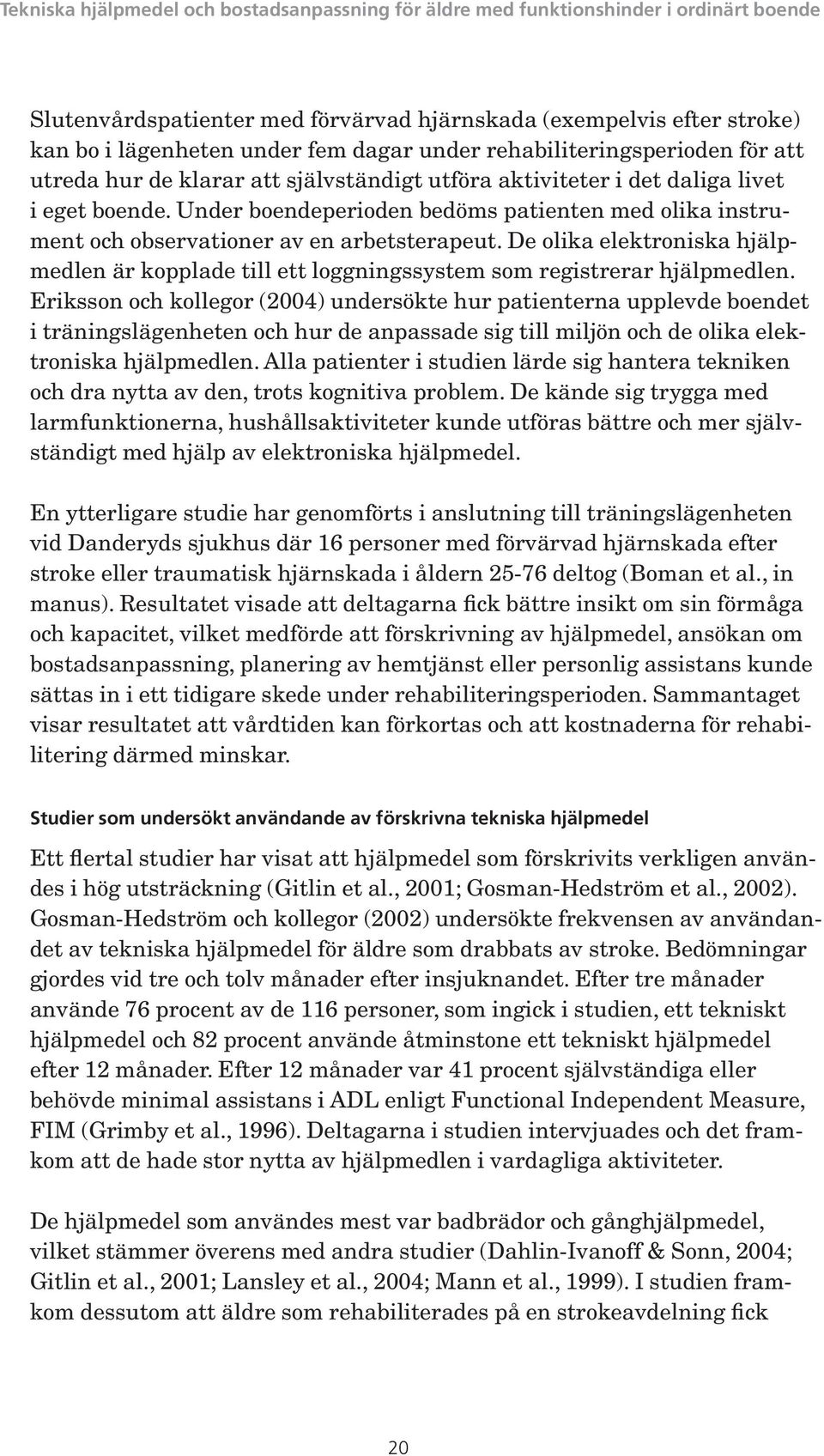 De olika elektroniska hjälpmedlen är kopplade till ett loggningssystem som registrerar hjälpmedlen.