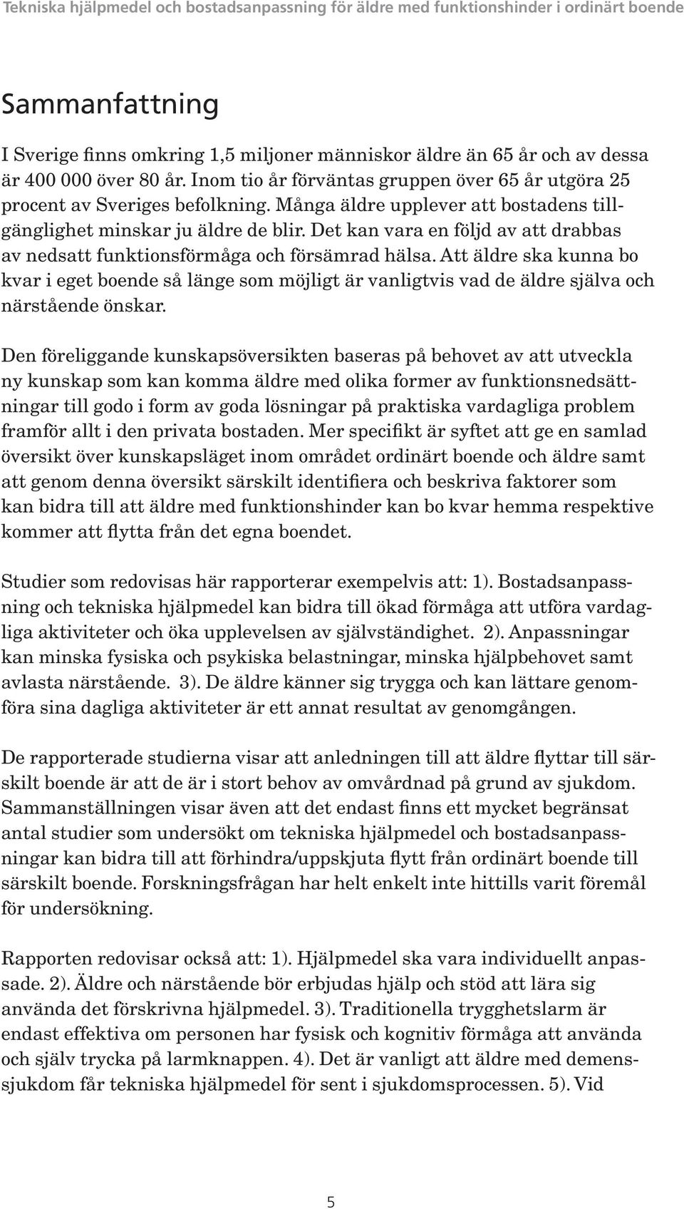 Att äldre ska kunna bo kvar i eget boende så länge som möjligt är vanligtvis vad de äldre själva och närstående önskar.