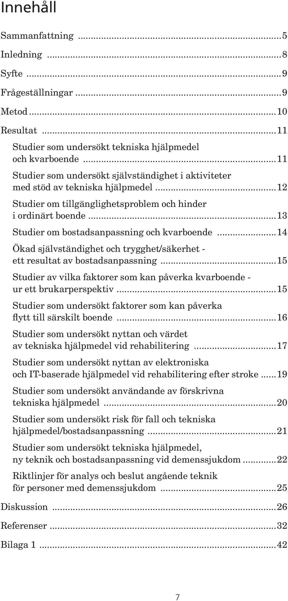 ..13 Studier om bostadsanpassning och kvarboende...14 Ökad självständighet och trygghet/säkerhet - ett resultat av bostadsanpassning.