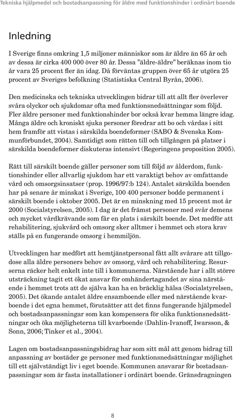 Den medicinska och tekniska utvecklingen bidrar till att allt fler överlever svåra olyckor och sjukdomar ofta med funktionsnedsättningar som följd.