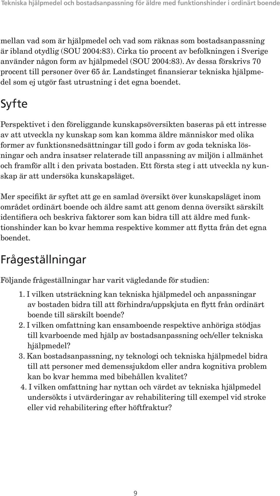 Syfte Perspektivet i den föreliggande kunskapsöversikten baseras på ett intresse av att utveckla ny kunskap som kan komma äldre människor med olika former av funktionsnedsättningar till godo i form