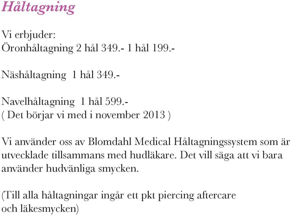 - ( Det börjar vi med i november 2013 ) Vi använder oss av Blomdahl Medical Håltagningssystem