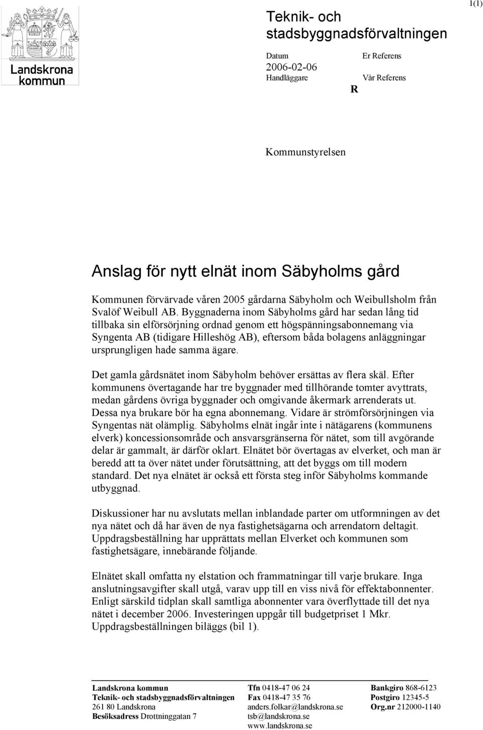 Byggnaderna inom Säbyholms gård har sedan lång tid tillbaka sin elförsörjning ordnad genom ett högspänningsabonnemang via Syngenta AB (tidigare Hilleshög AB), eftersom båda bolagens anläggningar